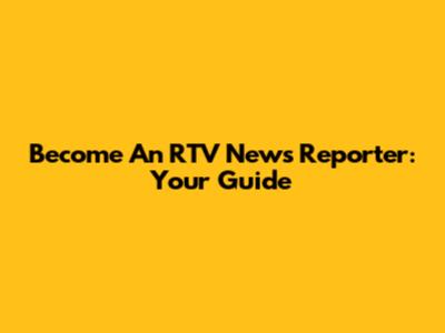 Become An RTV News Reporter: Your Guide