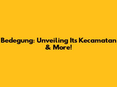 Bedegung: Unveiling Its Kecamatan & More!