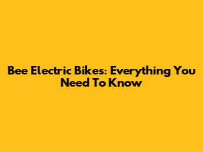 Bee Electric Bikes: Everything You Need To Know