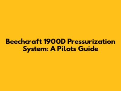 Beechcraft 1900D Pressurization System: A Pilot's Guide