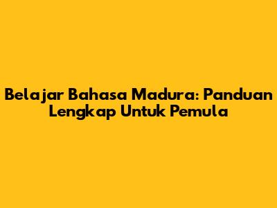 Belajar Bahasa Madura: Panduan Lengkap Untuk Pemula