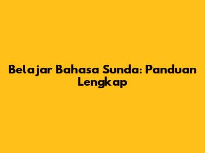 Belajar Bahasa Sunda: Panduan Lengkap