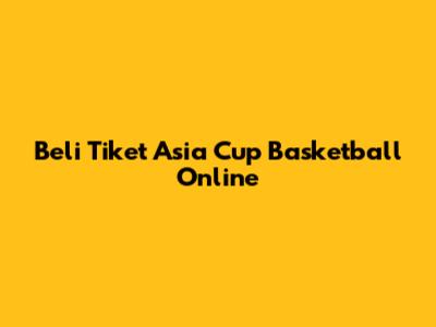 Beli Tiket Asia Cup Basketball Online