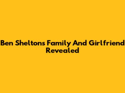Ben Shelton's Family And Girlfriend Revealed