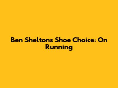 Ben Shelton's Shoe Choice: On Running