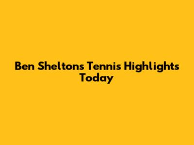 Ben Shelton's Tennis Highlights Today