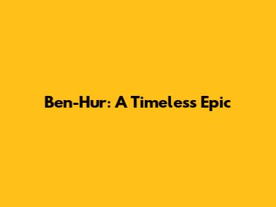Ben-Hur: A Timeless Epic