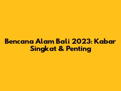 Bencana Alam Bali 2023: Kabar Singkat & Penting