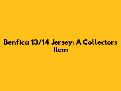 Benfica 13/14 Jersey: A Collector's Item