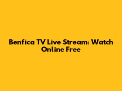Benfica TV Live Stream: Watch Online Free