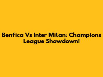 Benfica Vs Inter Milan: Champions League Showdown!