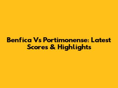 Benfica Vs Portimonense: Latest Scores & Highlights