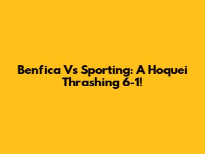 Benfica Vs Sporting: A Hoquei Thrashing 6-1!