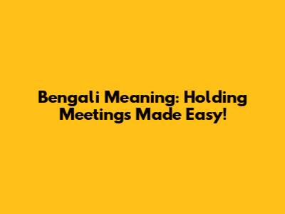 Bengali Meaning: Holding Meetings Made Easy!