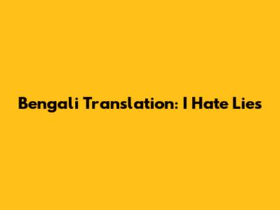 Bengali Translation: "I Hate Lies"