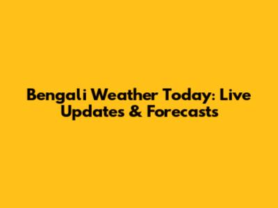 Bengali Weather Today: Live Updates & Forecasts