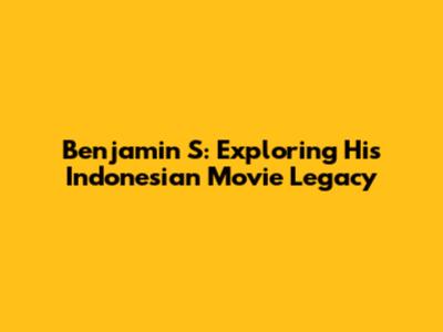 Benjamin S: Exploring His Indonesian Movie Legacy