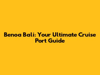 Benoa Bali: Your Ultimate Cruise Port Guide