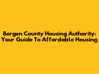 Bergen County Housing Authority: Your Guide To Affordable Housing