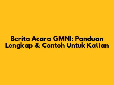 Berita Acara GMNI: Panduan Lengkap & Contoh Untuk Kalian
