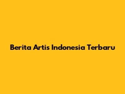 Berita Artis Indonesia Terbaru