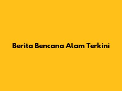 Berita Bencana Alam Terkini