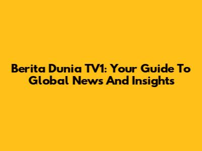 Berita Dunia TV1: Your Guide To Global News And Insights