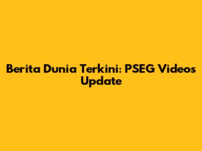 Berita Dunia Terkini: PSEG Videos Update