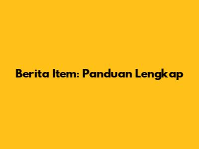 Berita Item: Panduan Lengkap