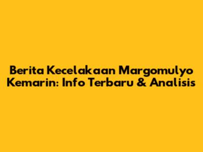 Berita Kecelakaan Margomulyo Kemarin: Info Terbaru & Analisis