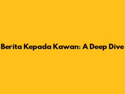 Berita Kepada Kawan: A Deep Dive