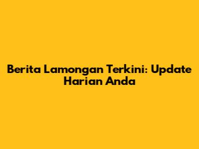Berita Lamongan Terkini: Update Harian Anda
