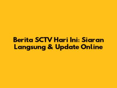 Berita SCTV Hari Ini: Siaran Langsung & Update Online