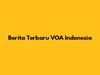 Berita Terbaru VOA Indonesia