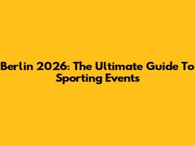 Berlin 2026: The Ultimate Guide To Sporting Events
