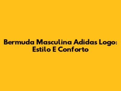 Bermuda Masculina Adidas Logo: Estilo E Conforto
