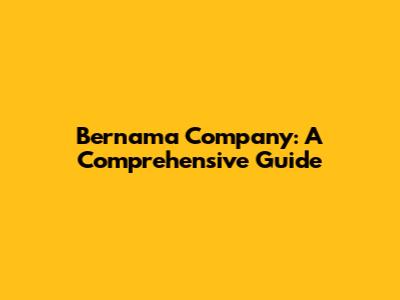 Bernama Company: A Comprehensive Guide
