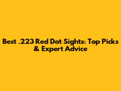 Best .223 Red Dot Sights: Top Picks & Expert Advice