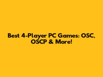 Best 4-Player PC Games: OSC, OSCP & More!