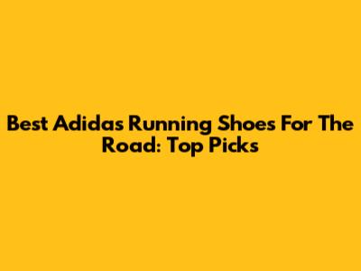 Best Adidas Running Shoes For The Road: Top Picks