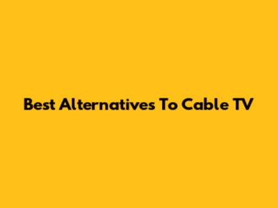 Best Alternatives To Cable TV