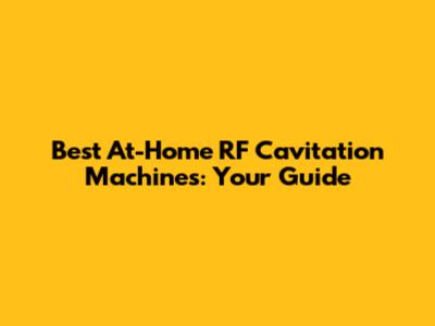Best At-Home RF Cavitation Machines: Your Guide