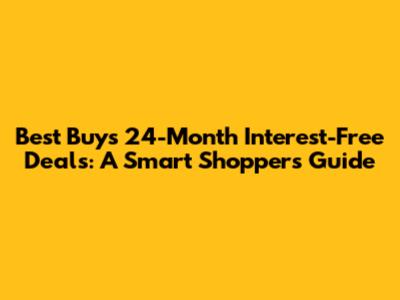 Best Buy's 24-Month Interest-Free Deals: A Smart Shopper's Guide