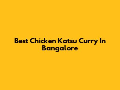 Best Chicken Katsu Curry In Bangalore