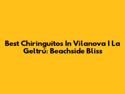 Best Chiringuitos In Vilanova I La Geltrú: Beachside Bliss