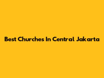 Best Churches In Central Jakarta