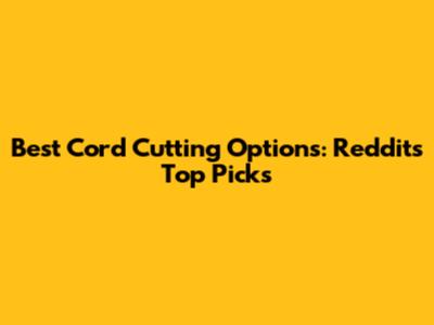 Best Cord Cutting Options: Reddit's Top Picks