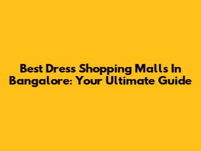 Best Dress Shopping Malls In Bangalore: Your Ultimate Guide