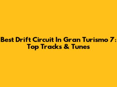 Best Drift Circuit In Gran Turismo 7: Top Tracks & Tunes