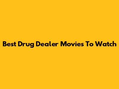 Best Drug Dealer Movies To Watch